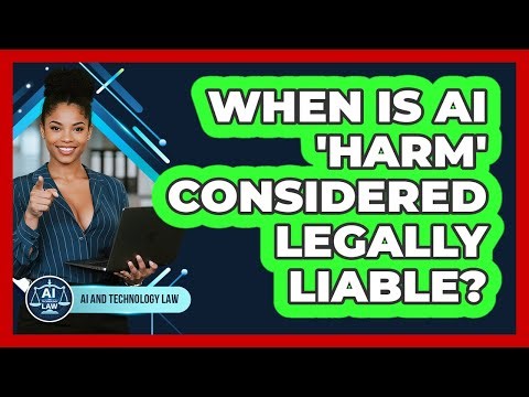 When Is AI 'harm' Considered Legally Liable? - AI and Technology Law