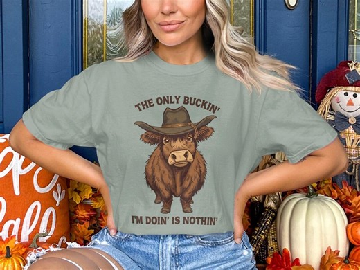 Funny Highland Cow T Shirt, Cowboy Bull Tee, the Only Buckin I'm Doin' is Nothin', Western Cow Lover Gift, Country Cow Tshirt - Etsy