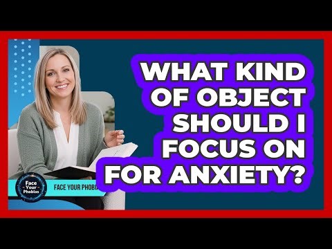 What Kind Of Object Should I Focus On For Anxiety?