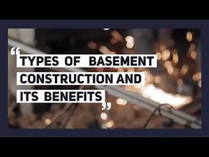 Types of Basement Construction And Its Benefits