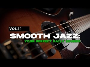 1 Hour Smooth Jazz: Your Perfect Daily Sounds Vol. 11