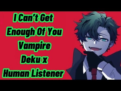 I Can’t Get Enough Of You 😩| Pt 1 Vampire Deku x Human Listener