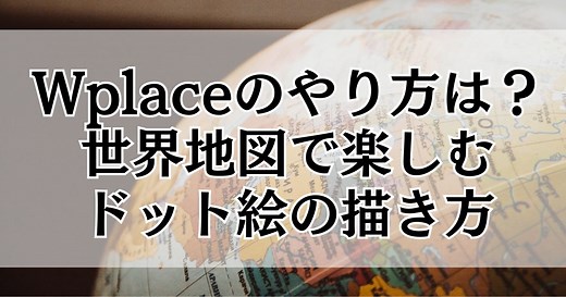 Wplaceのやり方は？世界地図で楽しむドット絵の描き方・ツールの使い方