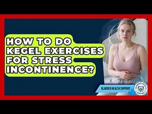 How To Do Kegel Exercises For Stress Incontinence? - Bladder Health Support