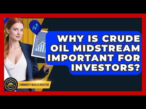 Why Is Crude Oil Midstream Important For Investors? - Commodity Wealth Investor