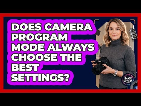 Does Camera Program Mode Always Choose The Best Settings?