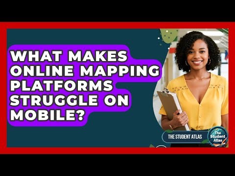 What Makes Online Mapping Platforms Struggle On Mobile? - The Student Atlas