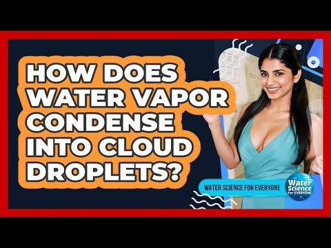 How Does Water Vapor Condense Into Cloud Droplets?