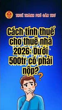Cách tính thuế cho thuê nhà 2026: Dưới 500tr có phải nộp? #thuechothuenha #batdongsan #etaxmobile