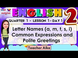 ENGLISH 2 QUARTER 1 LESSON 1 DAY 1 Letter Names(a, m, t, s, i)Common Expressions & Polite Greetings