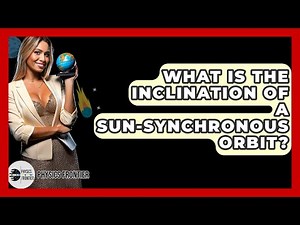 What Is The Inclination Of A Sun-Synchronous Orbit? - Physics Frontier
