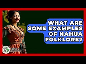 What Are Some Examples Of Nahua Folklore? - History Of Latin Cultures
