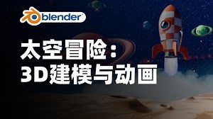 Blender教程｜Blender 太空冒险：3D建模与动画｜3D建模 / 动画制作 / 卡通风格 / 太空场景 / 角色绑定 / 粒子特效 / 渲染合成