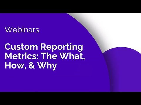 Custom Reporting Metrics: The What, How, & Why | Webinars
