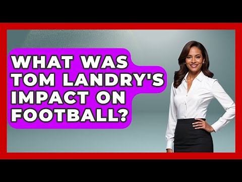 What Was Tom Landry's Impact On Football? - Epic Sports Tales