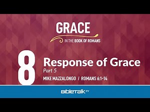 Response of Grace: Part 5 (Romans 6:1-14) – Mike Mazzalongo | BibleTalk.tv