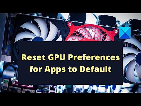 Reset GPU Preferences for Apps to Default in Windows 11/10
