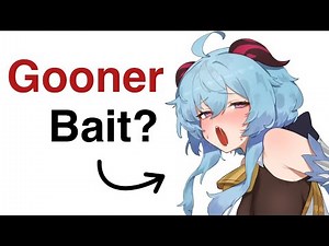 Is it valid to like gooner bait in gacha games?