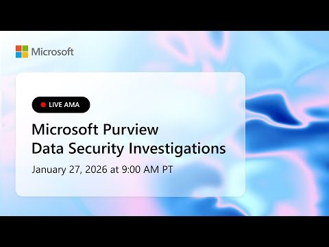 Live AMA: Microsoft Purview Data Security Investigations, now generally available