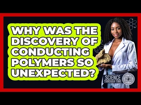 Why Was The Discovery Of Conducting Polymers So Unexpected? - Science Through Time