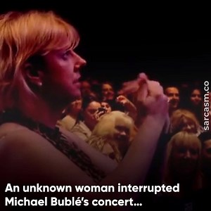 Micheal Bublé Was In Middle Of Concert When A Strange Woman From Audience Interrupted The Show.. | Sarcasm