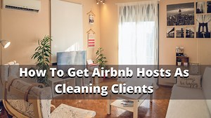 5 Strategies For How To Get Airbnb Hosts As Cleaning Clients