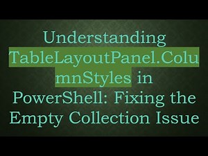 Understanding TableLayoutPanel.ColumnStyles in PowerShell: Fixing the Empty Collection Issue