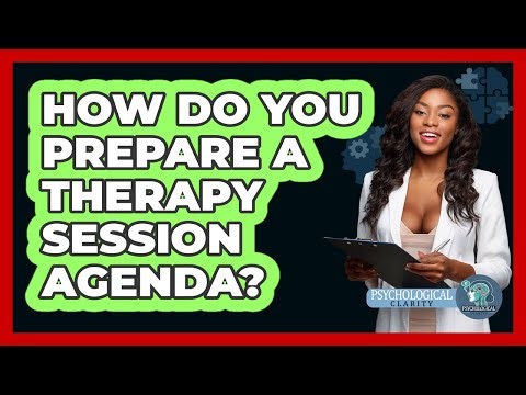 How Do You Prepare A Therapy Session Agenda? - Psychological Clarity