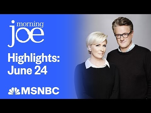 Watch Morning Joe Highlights: June 24 | MSNBC