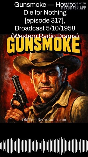 Gunsmoke — How to Die for Nothing [episode 317], Broadcast 5/10/1958 (Western Radio Drama) |...