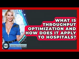 What Is Throughput Optimization And How Does It Apply To Hospitals? - Industrial Tech Insights