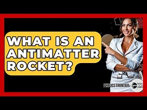 What Is An Antimatter Rocket? - Physics Frontier