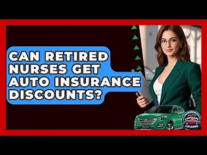 Can Retired Nurses Get Auto Insurance Discounts? - Auto Coverage Explained