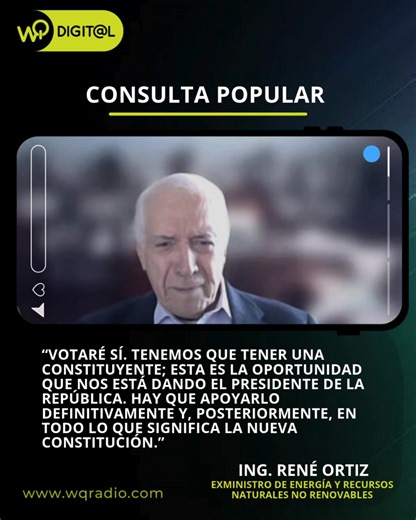 🗞️ Hoy en WQ Noticias nos acompañó el Ingeniero René Ortiz, exministro de Energía y Recursos Naturales No Renovables, para analizar el contexto y las implicaciones de la consulta popular propuesta por el Presidente de la República. Durante la entrevista, Ortiz expresó su respaldo a la iniciativa, afirmando: 🗣️ "Votaré sí. Tenemos que tener una Constituyente; esta es la oportunidad que nos está dando el Presidente de la República. Hay que apoyarlo definitivamente y, posteriormente, en todo lo q