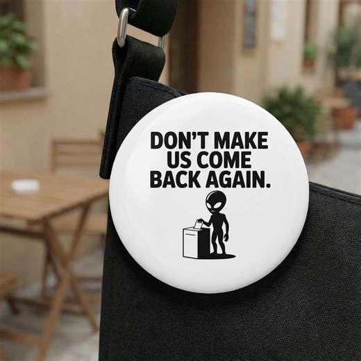 Custom Political Alien Pin Button, Sarcastic Vote President Button, Funny Sci-fi Election Pin, Don't Make Us Come Back Again Badge - Etsy Canada