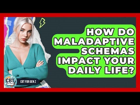 How Do Maladaptive Schemas Impact Your Daily Life? - CBT for Gen Z