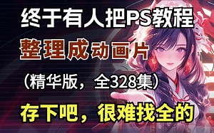 【全328集】目前B站最细自学PS精华版全套教程！终于有人把PS整理成动画片啦！通俗易懂，全程干货无废话！允许白嫖，拿走不谢！