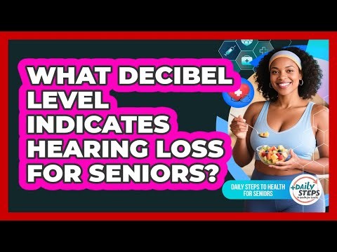 What Decibel Level Indicates Hearing Loss For Seniors? - Daily Steps to Health For Seniors