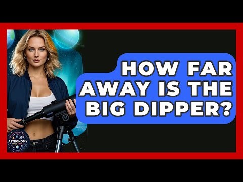 How Far Away Is The Big Dipper? - Astronomy Made Simple