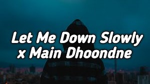 Let Me Down Slowly Chords x Main Dhoondne Ko Zamaane Mein [Lofi Remix Lyrics] - Arijit Singh|Alec Benjamin - ChordU