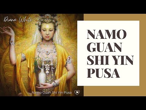 The Mantra of Beloved Kwan Yin- Goddess of Compassion - Namo Guan Shi Yin Pusa
