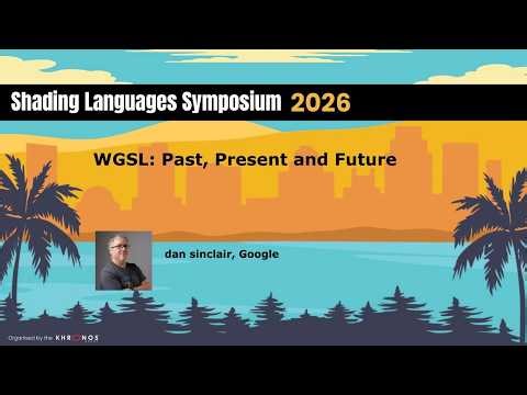 Shading Languages Symposium 2026: WGSL - Past, Present, and Future