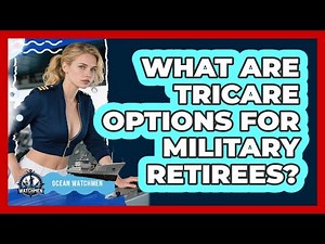 What Are TRICARE Options For Military Retirees? - Ocean Watchmen