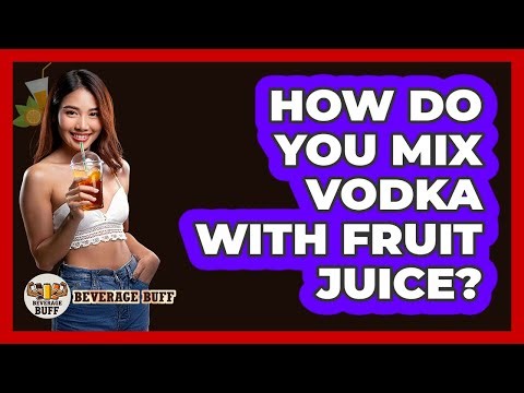 How Do You Mix Vodka With Fruit Juice?