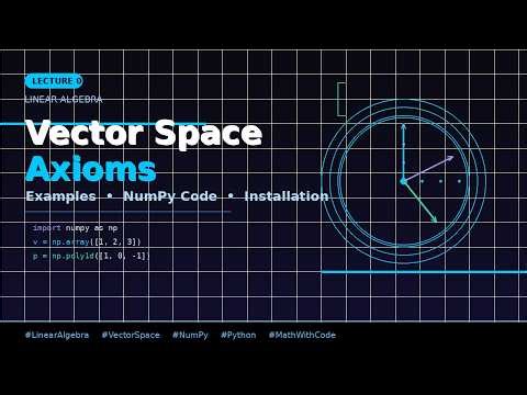 1.Vector Space Axioms & Examples | NumPy Installation + Code (Vectors & Polynomials)