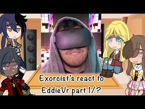 Exorcist’s react to EddieVr part 1/?
