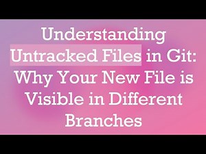 Understanding Untracked Files in Git: Why Your New File is Visible in Different Branches