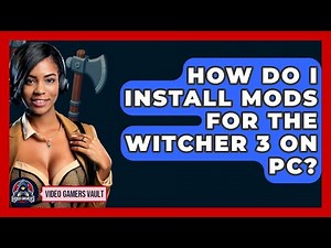 How Do I Install Mods For The Witcher 3 On PC? - Video Gamers Vault