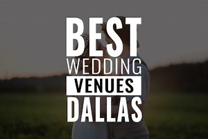 45  of the Best Wedding Venues in Dallas, TX