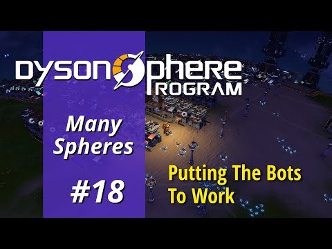 Dyson Sphere Program, Ep 18 - Many Spheres: Putting The Bots To Work